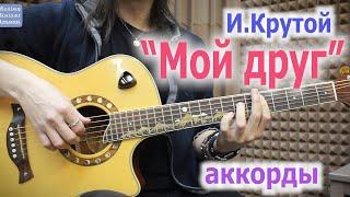 И.Крутой_Мой друг_аккорды