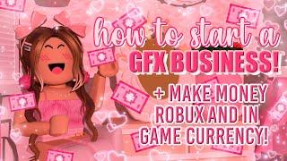 how to start your own GFX BUSINESS + earn FREE ROBUX MONEY and INGAME CURRENCIES  mxddsie 