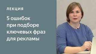 5 ошибок при подборе ключевых  фраз. Яндекс.Директ - с чего начать