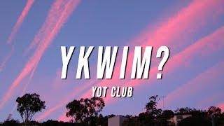 Yot Club - YKWIM? Lyrics