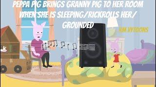 PEPPA PIG BRINGS GRANNY PIG TO HER ROOM WHEN SHE IS SLEEPINGRICKROLLS HERGROUNDED