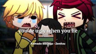 youre ugly when you lie.  KNYDEMON SLAYER