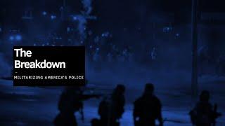 The Breakdown How police look like the military and shouldnt