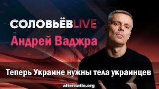 Андрей Ваджра Теперь Украине нужны тела украинцев