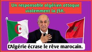 LAlgérie pulvérise le rêve marocain-Un responsable algérien attaque violemment la JSK.