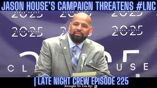 BREAKING NEWS Jason House’s Campaign Threatens #LNC  Late Night Crew Episode 225