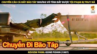 Chuyến Câu Cá Đầy Bão Táp Nhưng Vô Tình Bắt Được Tội Phạm Bị Truy Nã  Review Phim Gone Fishin 1997