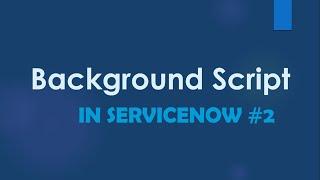 #ServiceNow Background Script Use case Part -2 ServiceNow  Real time scenario based Examples