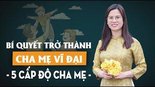 Phân Tích 5 Cấp Độ Cha Mẹ - Bí Quyết trở thành CHA MẸ VĨ ĐẠI mà vẫn nhàn tênh  Nguyễn Thị Lanh