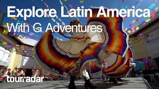 Explore Latin America With G Adventures