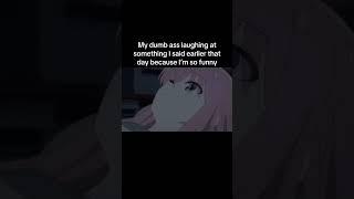 Me laughing at something I said earlier that day... #animememes #shortsviral #anime #tiktokmemes