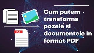 Cum putem transforma pozele si documentele in format PDF