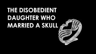 The Disobedient Daughter Who Married A Skull