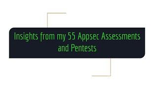 Insights from my 55 Appsec Assessments and Pentests in 2022