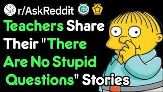 There Are No Stupid Questions Teacher Stories rAskReddit