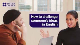 How to challenge someones ideas in English