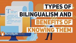 Types of Bilingualism And Benefits of Knowing Them