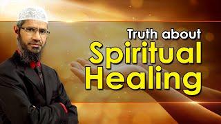 Truth about Spiritual Healing - Dr Zakir Naik