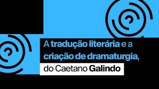 A tradução literária e a criação de dramaturgia por Caetano Galindo