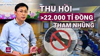 Thu hồi hơn 22.000 tỉ đồng từ tham nhũng Cú đấm thép vào tội phạm kinh tế  VTC Now