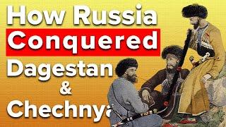 How Dagestan & Chechnya Were Conquered By Russia  Caucasus Documentary