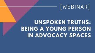 Unspoken Truths Being a Young Person in Advocacy Spaces