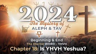 The Mystery of ALEPH and TAV Chapter Eighteen Is YHVH Yeshua?