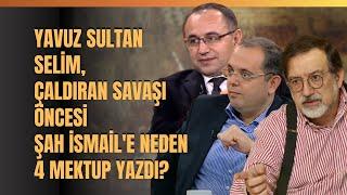 Yavuz Sultan Selim Çaldıran Savaşı Öncesi Şah İsmaile Neden 4 Mektup Yazdı?