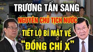 Hồ sơ nguyên CTN Trương Tấn Sang & Cuộc nói chuyện với cử tri về “ĐỒNG CHÍ X” như thế nào?