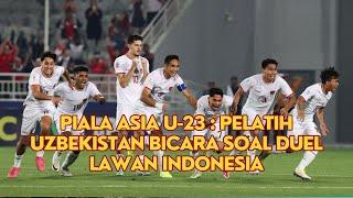 Piala Asia U 23  Pelatih Uzbekistan Bicara soal Duel Lawan Indonesia