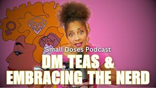 DM Teas & Embracing The Nerd ◽ Small Doses Podcast