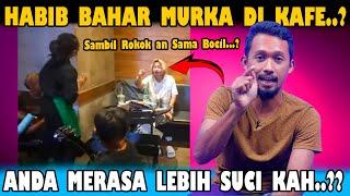 Habib Bahar Murka Di Kafe..? Apa Kamu Merasa Lebih Suci Hah..?? Ngeri Sudarakk