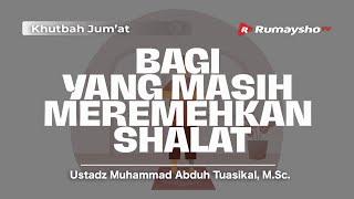 Khutbah Jumat   Bagi yang Masih Meremehkan Shalat - Ustadz Muhammad Abduh Tuasikal