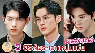 3ซีรีส์พระเอกหนุ่มแว่น เลิฟซีนสุดฟินจบดี๊ดี ฝานจื้อซิน หวังเฮ่อตี้ เฉินเจ๋อหยวน -ยายเฒ่าเม้าท์ซีรีส์