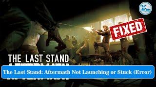  How To Fix The Last Stand Aftermath Launching Failed Black Screen Not Starting Stuck & Running