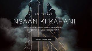 Abu Yahyas Insaan Ki Kahani – The Series  Teaser انسان کی کہانی