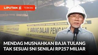 Kementerian Perdagangan Musnahkan Baja Tulang Tak Sesuai SNI Senilai Rp257 Miliar  Liputan 6