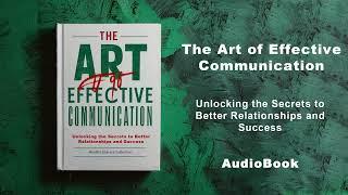 The Art of Effective Communication - Secrets to Better Relationships and Success  AudioBook