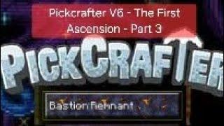 PickCrafter V6 - The First Ascension - Pt. 3 - The Bastion Remnant