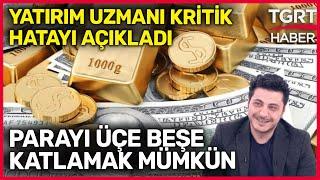 Dolar mı Ev mi Altın mı? Yatırım Uzmanı Mert Başaran Açıkladı Parayı Üçe Beşe Katlamak Mümkün