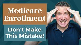 Medicare Enrollment Don’t Make This Mistake