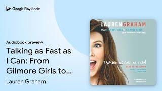 Talking as Fast as I Can From Gilmore Girls to… by Lauren Graham · Audiobook preview