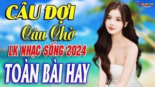 CÂU ĐỢI CÂU CHỜ Mở Loa Hết Cỡ Nhạc Sống Thôn Quê Thư Giãn - Bản Phối Mới 2024 NGHE CỰC PHÊ