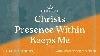 Christs Presence Within Keeps Me - Life Devotions With Pastor Robert Maasbach