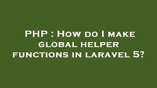 PHP  How do I make global helper functions in laravel 5?