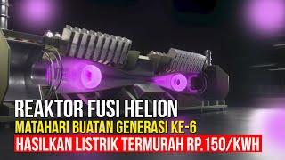 Helion Matahari Buatan Generasi Ke-6 Teknologi Fusi Nuklir Canggih Termurah & Terkecil di Dunia