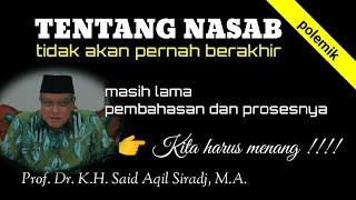 Tentang Nasab - tidak akan pernah berakhir  Kita harus menang  K.H. Said Aqil Siradj