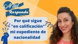 MaelResponde ¿Por qué mi expediente sigue en fase en calificación? Dudas Nacionalidad Española