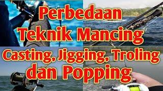 Perbedaan Teknik Mancing Casting Jigging Trolling dan Popping