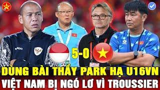 U16 INDO DÙNG BÀI THẦY PARK U16VN THUA TAN NÁT Ô CHIẾN CHOÁNG VÁNG TROUSSIER LẠI LÀM KHỔ BĐVN